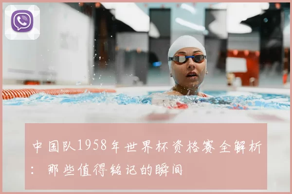 中国队1958年世界杯资格赛全解析:那些值得铭记的瞬间