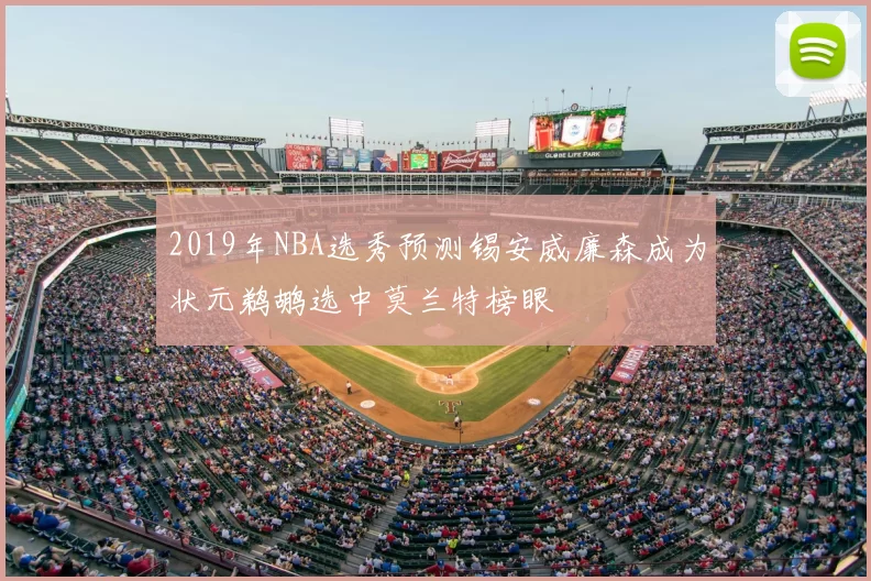 2019年NBA选秀预测锡安威廉森成为状元鹈鹕选中莫兰特榜眼