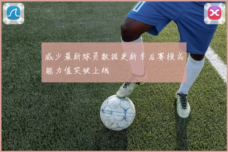 威少最新球员数据更新季后赛模式能力值突破上线