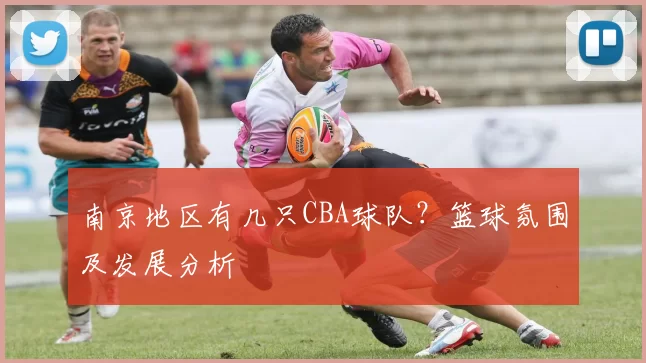 南京地区有几只CBA球队?篮球氛围及发展分析