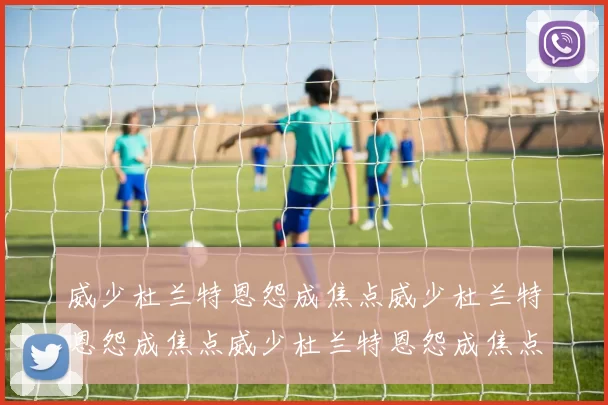 威少杜兰特恩怨成焦点威少杜兰特恩怨成焦点威少杜兰特恩怨成焦点