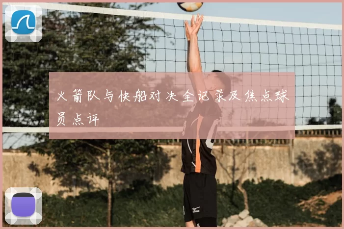 火箭队与快船对决全记录及焦点球员点评