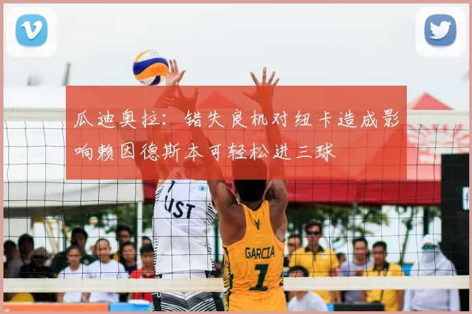 瓜迪奥拉:错失良机对纽卡造成影响赖因德斯本可轻松进三球