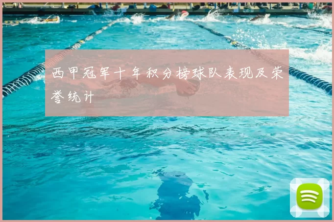 西甲冠军十年积分榜球队表现及荣誉统计