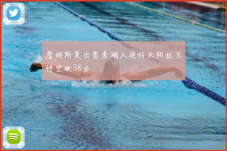 詹姆斯复出首秀湖人逆转太阳杜兰特空砍38分