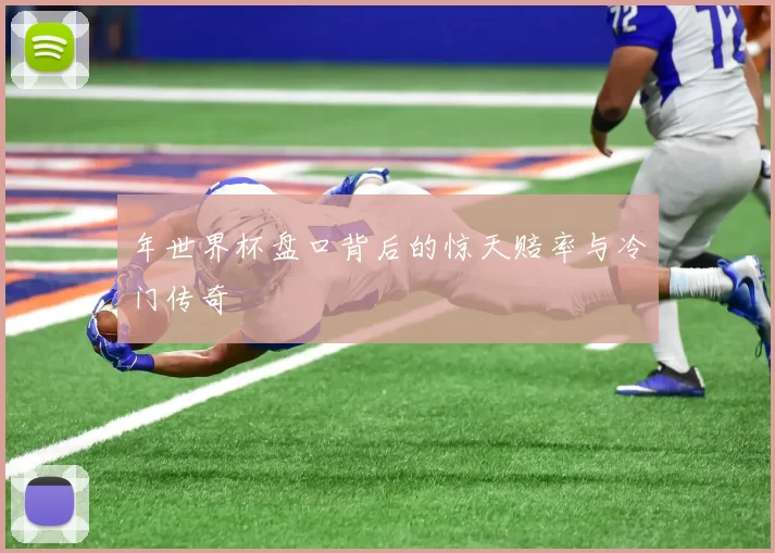 年世界杯盘口背后的惊天赔率与冷门传奇