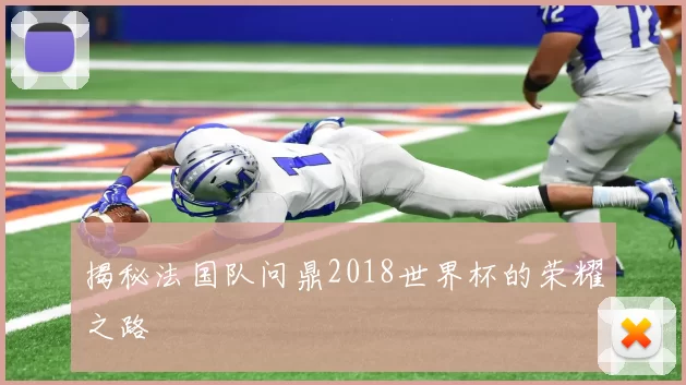 揭秘法国队问鼎2018世界杯的荣耀之路