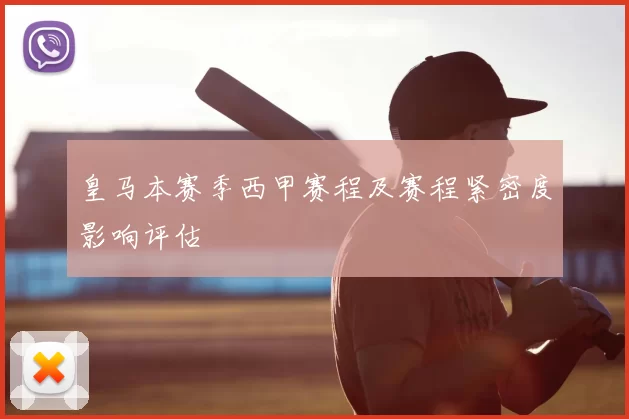 皇马本赛季西甲赛程及赛程紧密度影响评估