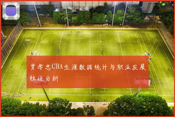 贾孝忠CBA生涯数据统计与职业发展轨迹分析