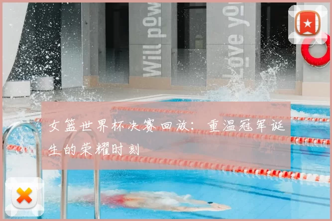 女篮世界杯决赛回放：重温冠军诞生的荣耀时刻