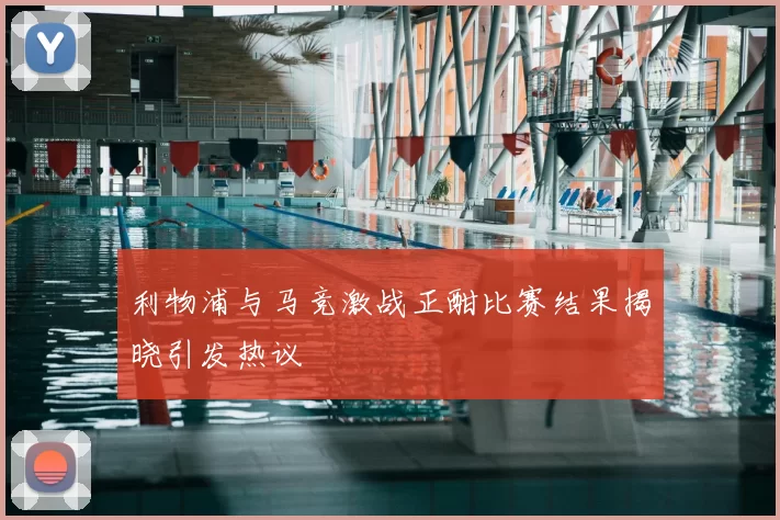 利物浦与马竞激战正酣比赛结果揭晓引发热议