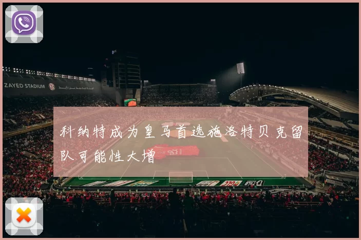 科纳特成为皇马首选施洛特贝克留队可能性大增