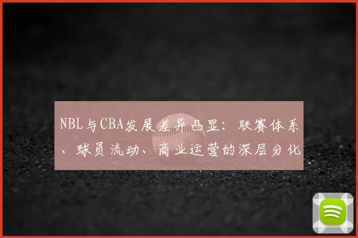 NBL与CBA发展差异凸显:联赛体系、球员流动、商业运营的深层分化