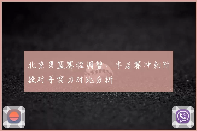 北京男篮赛程调整，季后赛冲刺阶段对手实力对比分析