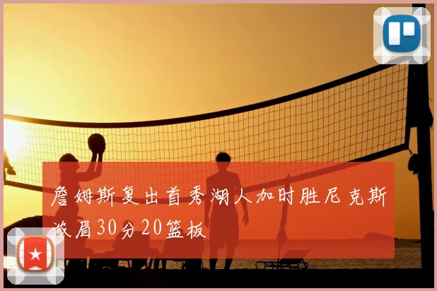 詹姆斯复出首秀湖人加时胜尼克斯浓眉30分20篮板