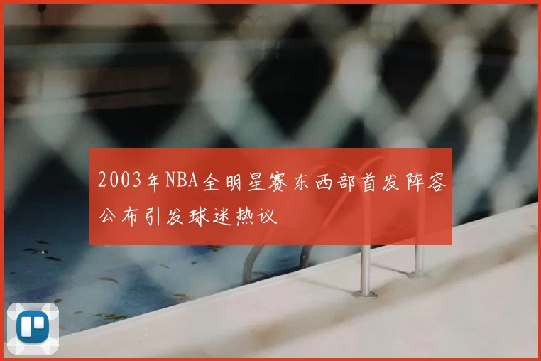 2003年NBA全明星赛东西部首发阵容公布引发球迷热议