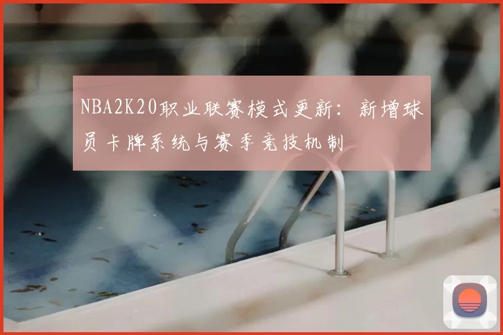 NBA2K20职业联赛模式更新:新增球员卡牌系统与赛季竞技机制