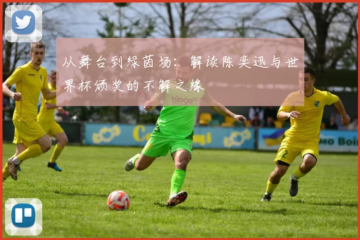 从舞台到绿茵场：解读陈奕迅与世界杯颁奖的不解之缘