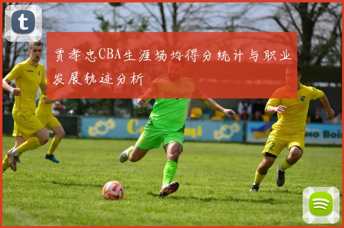 贾孝忠CBA生涯场均得分统计与职业发展轨迹分析