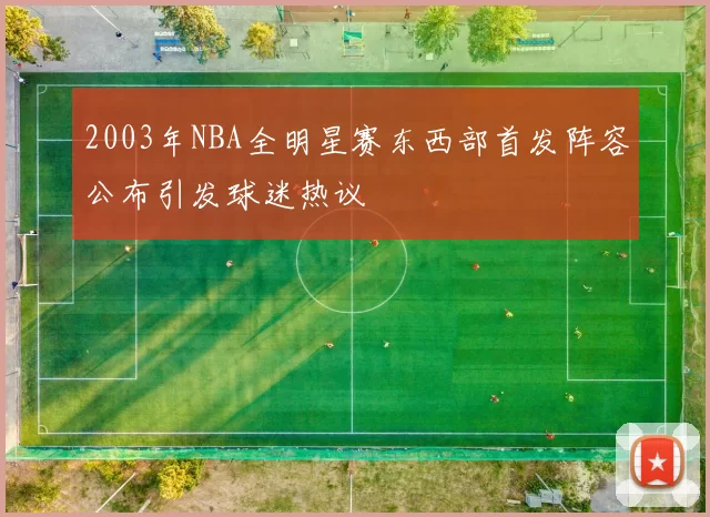 2003年NBA全明星赛东西部首发阵容公布引发球迷热议